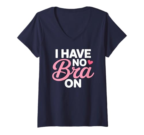 Damen I Have No Bra Funny Sarcastic Women Humor T-Shirt mit V-Ausschnitt Damen I Have No Bra Funny Sarcastic Women Humor T-Shirt mit V-Ausschnitt von No Bra Day Statement
