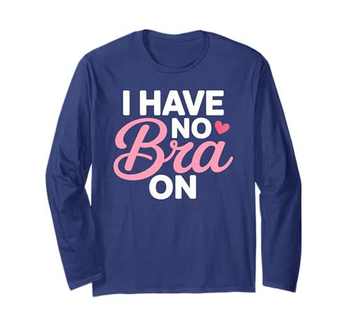 I Have No Bra Funny Sarcastic Women Humor Langarmshirt I Have No Bra Funny Sarcastic Women Humor Langarmshirt von No Bra Day Statement