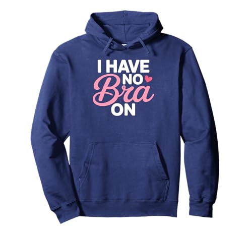 I Have No Bra Funny Sarcastic Women Humor Pullover Hoodie I Have No Bra Funny Sarcastic Women Humor Pullover Hoodie von No Bra Day Statement