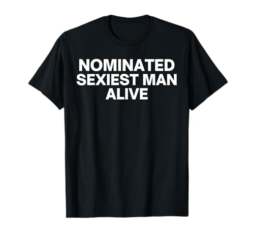 Nominierter Sexiest Man Alive T-Shirt von Nominated Sexiest Man Alive Tee