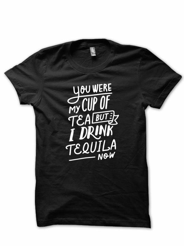 You Were My Cup Of Tea But I Drink Tequila Now, Custom Fashion T-Shirt, Humor Geschenke Für Alle, Humor, Trink von NonVerbalExpression