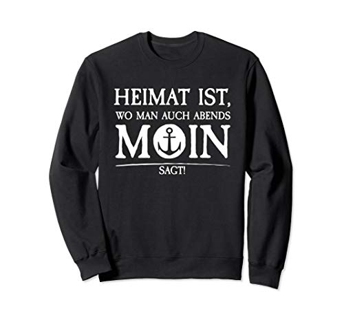 HEIMAT IST WO MAN AUCH ABENDS MOIN SAGT Pulli Damen Herren Sweatshirt von Norddeutsche Sprüche & Meer Urlaub Ostsee Nordsee
