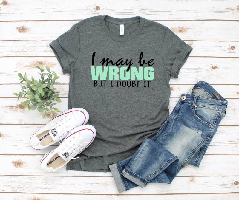 I May Be Wrong But Doubt It Shirt, Lustige Shirts, Shirts Für Frauen, Mit Sprüchen von NorthTexasTreasures