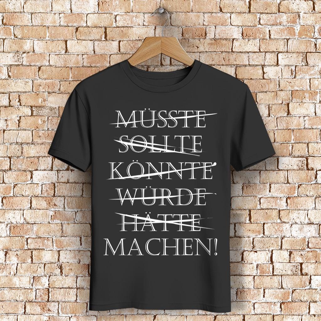 B+C Herren Premium Bio T-Shirt | Müsste. Sollte. Könnte. Würde. Hätte. - Machen Motivationsshirt Statement Shirt By Norvia Design von NorviaDesign