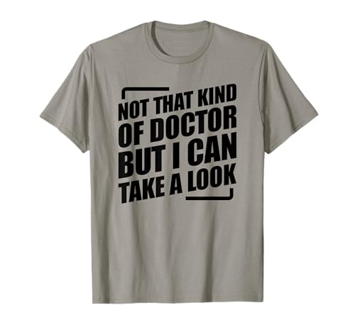 Not That Kind Of Doctor But I Can Take A Look T-Shirt von Not That Kind Of Doctor But I Can Take A Look