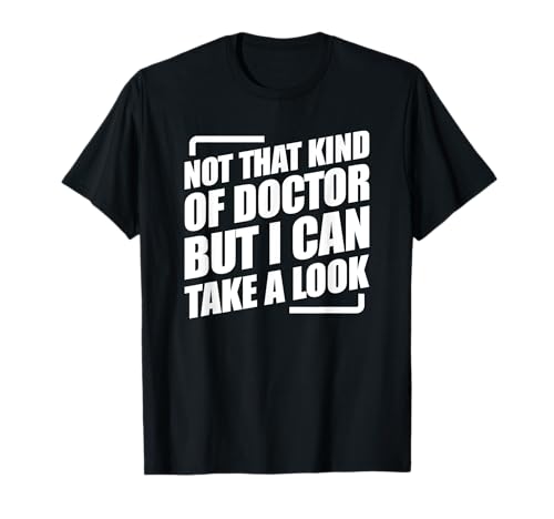 Not That Kind Of Doctor But I Can Take A Look T-Shirt Not That Kind Of Doctor But I Can Take A Look T-Shirt von Not That Kind Of Doctor But I Can Take A Look