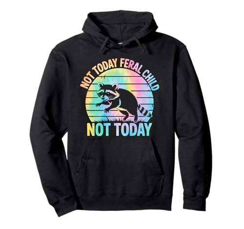 Not Today Feral Child Not Today Men Women Kids Funny Pullover Hoodie von Not Today Feral Child Shirt