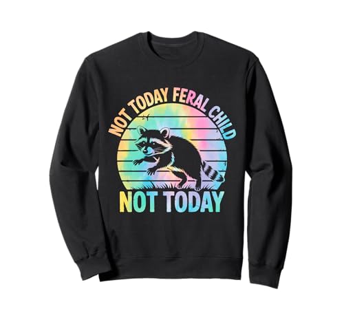 Not Today Feral Child Not Today Men Women Kids Funny Sweatshirt von Not Today Feral Child Shirt