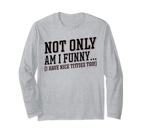 Not only am I funny I have Nice tittes too Funny Women Langarmshirt von Not only am I funny I have Nice tittes too Funny