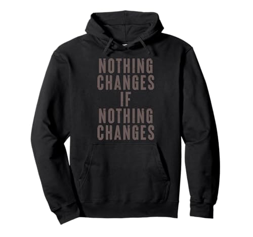 Nothing Changes If Nothing Changes Damen Herren T-Shirt Pullover Hoodie Nothing Changes If Nothing Changes Damen Herren T-Shirt Pullover Hoodie von Nothing Changes If Nothing Changes Women Men tee