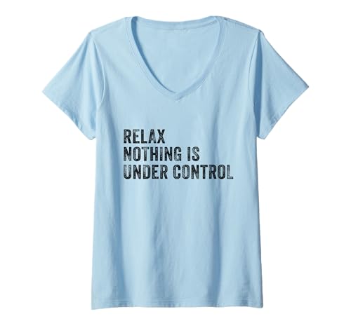 Damen Relax Nothing Is Under Control Lustiger Spruch Sarkastischer Humor T-Shirt mit V-Ausschnitt von Nothing Is Under Control Vintage