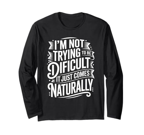 Lustiger Spruch Not Trying Difficult Comes Naturally Women Men Langarmshirt von Novelty Attitude Mood Sarcastic Personality Dad
