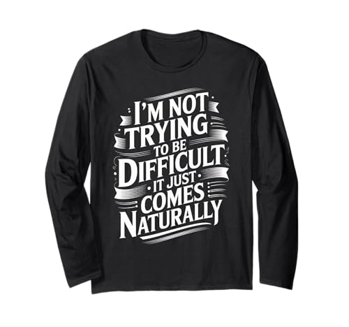 Lustiger Spruch Not Trying Difficult Comes Naturally Women Men Langarmshirt von Novelty Attitude Mood Sarcastic Personality Dad