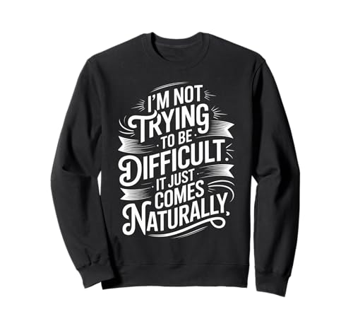 Lustiger Spruch Not Trying Difficult Comes Naturally Women Men Sweatshirt von Novelty Attitude Mood Sarcastic Personality Dad