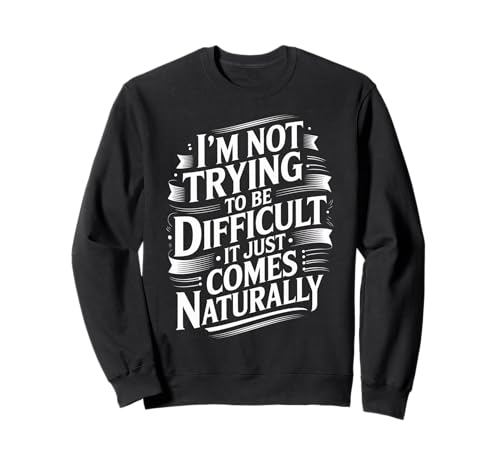 Lustiger Spruch Not Trying Difficult Comes Naturally Women Men Sweatshirt von Novelty Attitude Mood Sarcastic Personality Dad