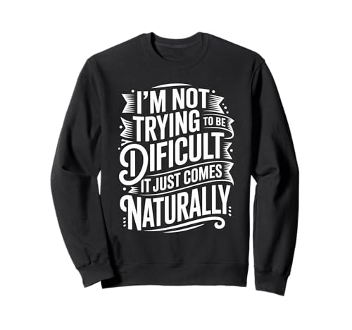 Lustiger Spruch Not Trying Difficult Comes Naturally Women Men Sweatshirt von Novelty Attitude Mood Sarcastic Personality Dad