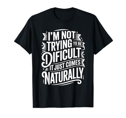 Lustiger Spruch Not Trying Difficult Comes Naturally Women Men T-Shirt von Novelty Attitude Mood Sarcastic Personality Dad