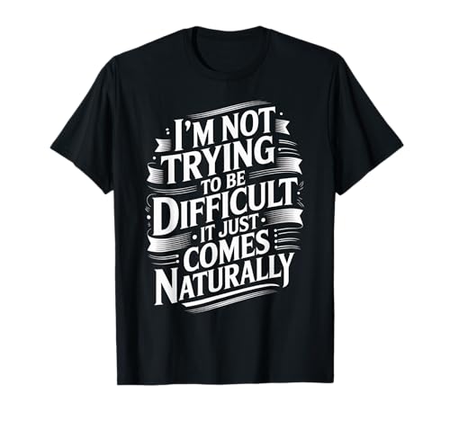 Lustiger Spruch Not Trying Difficult Comes Naturally Women Men T-Shirt von Novelty Attitude Mood Sarcastic Personality Dad