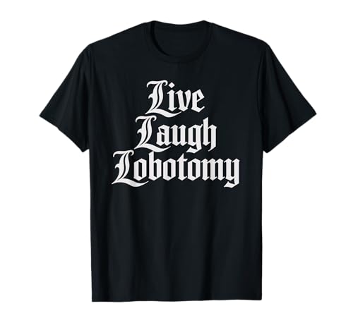 Lustiger Spruch Live Laugh Lobotomie Witz Erwachsene Humor Frauen Männer T-Shirt Lustiger Spruch Live Laugh Lobotomie Witz Erwachsene Humor Frauen Männer T-Shirt von Novelty Lobotomy Bath Sarcasm Sassy Dark Humor