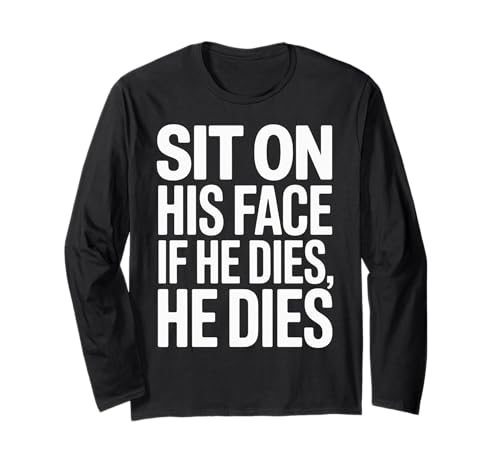 Lustiger Sit On His Face Humor Spruch Erwachsene Humor Frauen Männer Gag Langarmshirt von Novelty Sarcastic Adult Humor Sarcasm Dad Mom