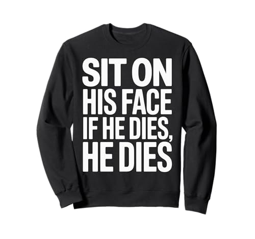 Lustiger Sit On His Face Humor Spruch Erwachsene Humor Frauen Männer Gag Sweatshirt von Novelty Sarcastic Adult Humor Sarcasm Dad Mom