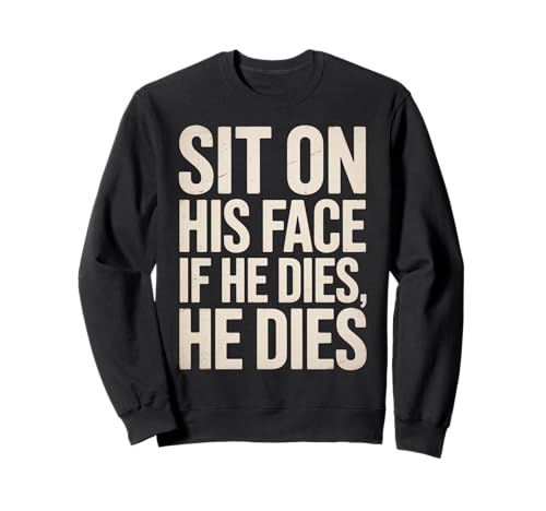 Lustiger Sit On His Face Humor Spruch Erwachsene Humor Frauen Männer Gag Sweatshirt von Novelty Sarcastic Adult Humor Sarcasm Dad Mom