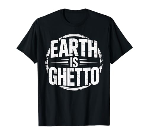 Lustiges Sprichwort „Erde ist Ghetto“, Urban Grunge, Frauen, Männer, scherzen T-Shirt von Novelty Sarcastic Earth Joke Urban Humor Sarcastic