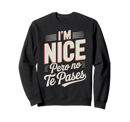 Sarcastic Saying I'm Nice Pero No Te Pases Humor Women Men Sweatshirt von Novelty Spanglish Mexican Latina Sarcastic Joke