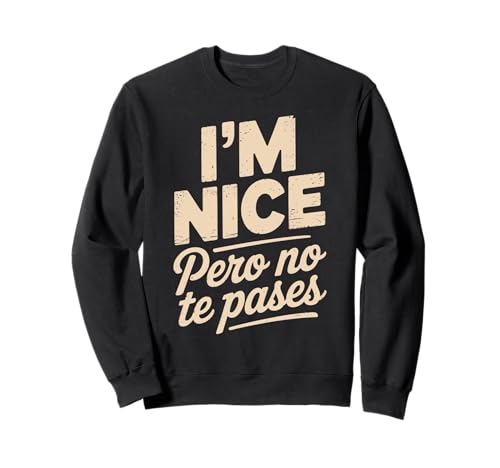 Sarcastic Saying I'm Nice Pero No Te Pases Humor Women Men Sweatshirt von Novelty Spanglish Mexican Latina Sarcastic Joke