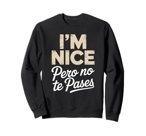 Sarcastic Saying I'm Nice Pero No Te Pases Humor Women Men Sweatshirt von Novelty Spanglish Mexican Latina Sarcastic Joke