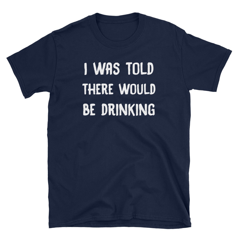 Ich Wurde Gesagt, Es Würde Trinken T-Shirt von NowBubble