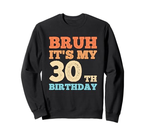 Bruh It's My 30th Birthday Funny Vintage 30 Year Old Men Sweatshirt von OMG Its My Birthday Happy Birthday Shirts