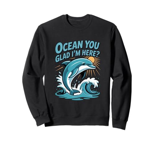 Ocean You Glad I'm Here Funny Delphin Stuff for Women Sweatshirt von Ocean You Glad I'm Here Funny Dolphin Stuff Women