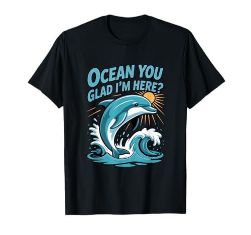 Ocean You Glad I'm Here Funny Delphin Stuff for Women T-Shirt von Ocean You Glad I'm Here Funny Dolphin Stuff Women