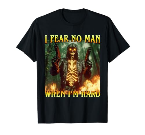 I Fear No Man When I'm Hard - Lustiges Hard Fire Skelett Meme T-Shirt I Fear No Man When I'm Hard - Lustiges Hard Fire Skelett Meme T-Shirt von Oddly Specific Unhinged Cringe Unfiltered