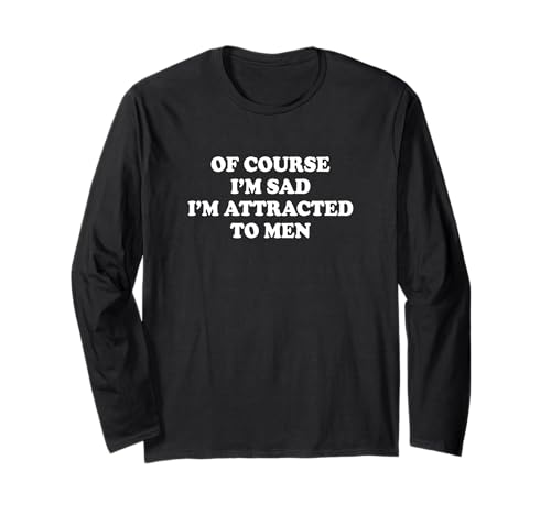 Of Course I'm Sad I'm Attracted To Men Shirt Lustiger Spruch Langarmshirt Of Course I'm Sad I'm Attracted To Men Shirt Lustiger Spruch Langarmshirt von Of Course I’m Sad I’m Attracted To Men Tee