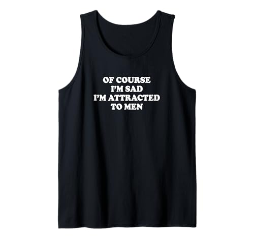 Of Course I'm Sad I'm Attracted To Men Shirt Lustiger Spruch Tank Top Of Course I'm Sad I'm Attracted To Men Shirt Lustiger Spruch Tank Top von Of Course I’m Sad I’m Attracted To Men Tee