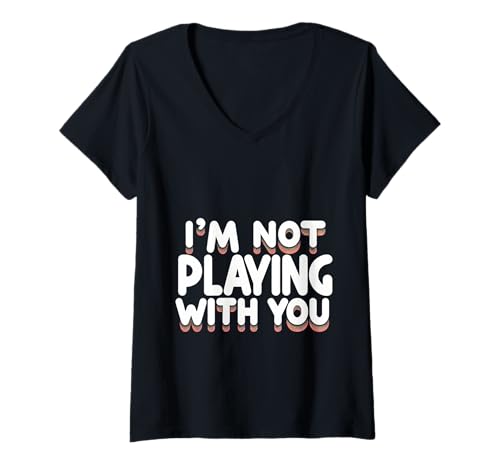 Damen I'm Not Playing with You Witziger Sarkasmus Erwachsener ||- T-Shirt mit V-Ausschnitt von Offener und sarkastischer Erwachsener