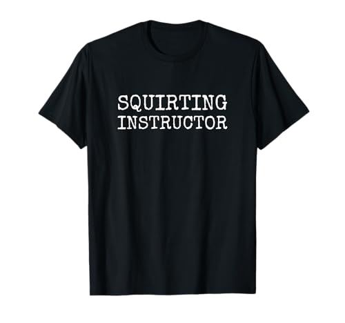 Squirting Instructor Fuckboy Männer Sexparty für Erwachsene T-Shirt von Offensive Adult Funny Gifts