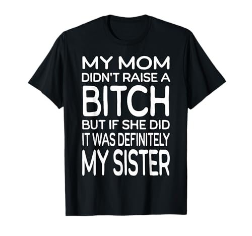 Mama hat kein Miststück großgezogen, Aber wenn sie es getan hat, war es Meine Schwester T-Shirt von Offensive Brother And Sister Gifts