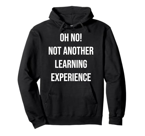 Oh No Not Another Learning Experience Lustiger Witz Männer Frauen Pullover Hoodie von Oh No Not Another Learning Experience Designs