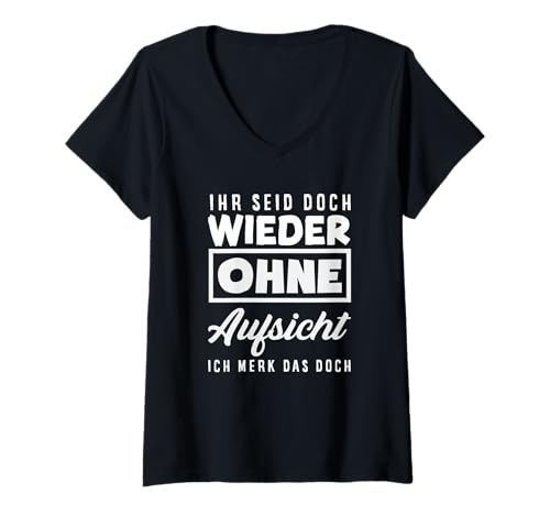 Damen Ihr Seid Doch Wieder Ohne Aufsicht Ich Merk Das Doch T-Shirt mit V-Ausschnitt Damen Ihr Seid Doch Wieder Ohne Aufsicht Ich Merk Das Doch T-Shirt mit V-Ausschnitt von Ohne Aufsicht Lustiger Spruch Sarkasmus