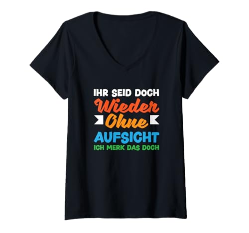 Damen Ihr Seid Doch Wieder Ohne Aufsicht Ich Merk Das Doch T-Shirt mit V-Ausschnitt Damen Ihr Seid Doch Wieder Ohne Aufsicht Ich Merk Das Doch T-Shirt mit V-Ausschnitt von Ohne Aufsicht Lustiger Spruch Sarkasmus