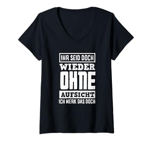 Damen Ihr Seid Doch Wieder Ohne Aufsicht Ich Merk Das Doch T-Shirt mit V-Ausschnitt von Ohne Aufsicht Lustiger Spruch Sarkasmus