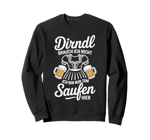 Dirndl Brauch Ich Nicht Ich Bin Nur Zum Saufen Hier Sweatshirt Dirndl Brauch Ich Nicht Ich Bin Nur Zum Saufen Hier Sweatshirt von Oktoberfest Bier Dirndl Humor Party Spaß