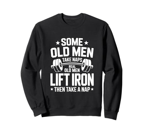 Some Old Men Take Naps Real Old Men Lift Iron Then Nap Sweatshirt von Old Men Lift Iron Weightlifting Barbell Gym