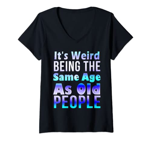 Damen It's Weird Being The Same Age As Old People, Sarkastic T-Shirt mit V-Ausschnitt von Old People funny sarcastic Gifts Tee