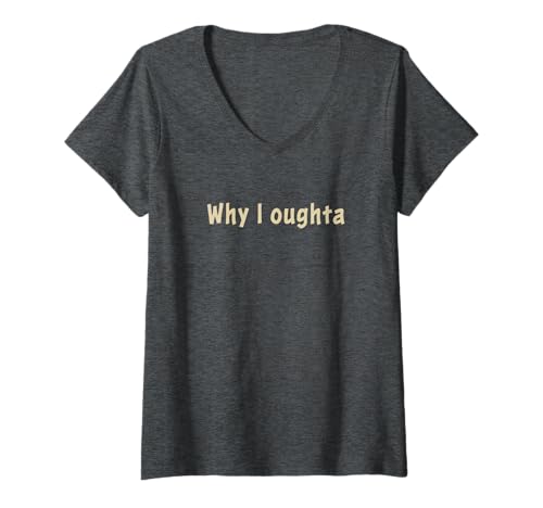Damen Why I Oughta – Grandpa's Old Time Colloquial Humor T-Shirt mit V-Ausschnitt Damen Why I Oughta – Grandpa's Old Time Colloquial Humor T-Shirt mit V-Ausschnitt von Old Time Colloquial Humor & Quotes