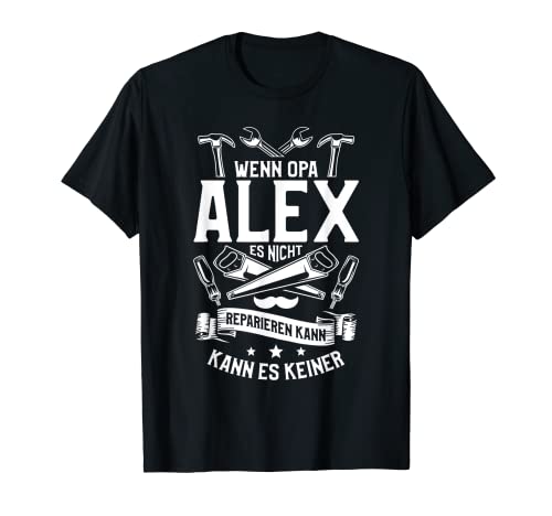 Herren Wenn Opa Alex es nicht reparieren kann, kann es keiner! T-Shirt Herren Wenn Opa Alex es nicht reparieren kann, kann es keiner! T-Shirt von Opa Großvater Opi Geschenke für Heimwerker