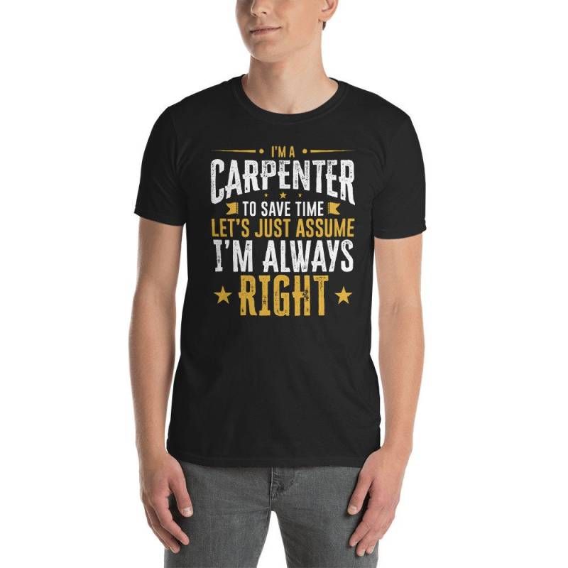 Carpenter Shirt Save Time Assume I'm Right Lustiges Geschenk T-Shirt Carpenter Shirt Save Time Assume I'm Right Lustiges Geschenk T-Shirt von OrangePieces